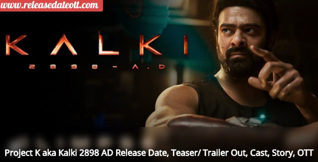 Project K aka Kalki 2898 AD Release Date, Teaser-Trailer Out, Cast, Story, OTT