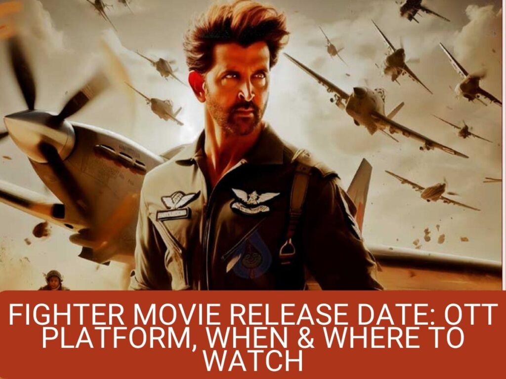 Fighter Movie Release Date: OTT Platform, When & Where to Watch