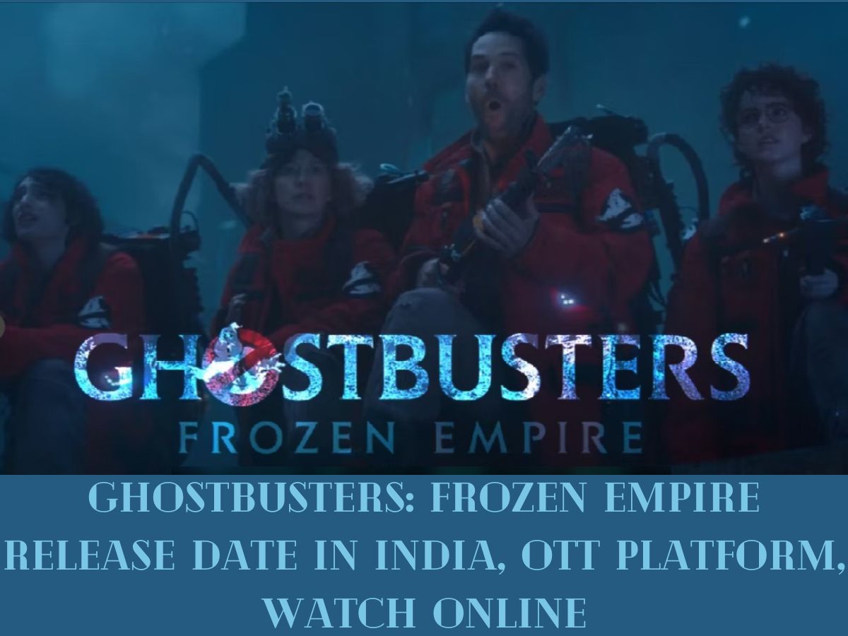 Ghostbusters Frozen Empire Release Date in India, OTT Platform, Watch