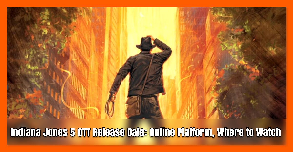 Indiana Jones 5 OTT Release Date: Online Platform, Where to Watch