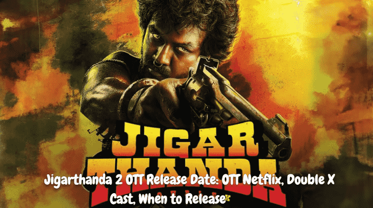 Jigarthanda 2 OTT Release Date: OTT Netflix, Double X Cast, When to Release