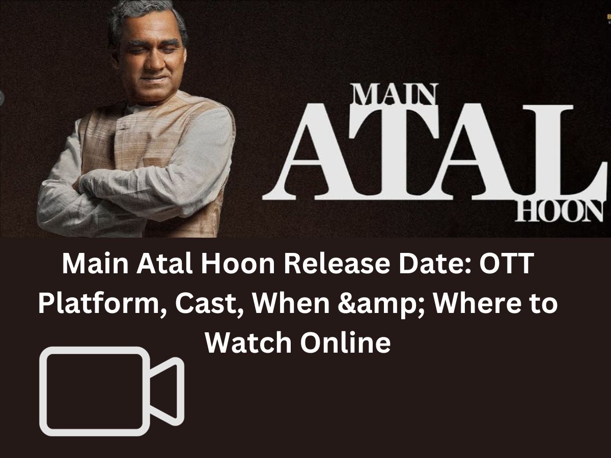 Main Atal Hoon Release Date: OTT Platform, Cast, When & Where to Watch Online