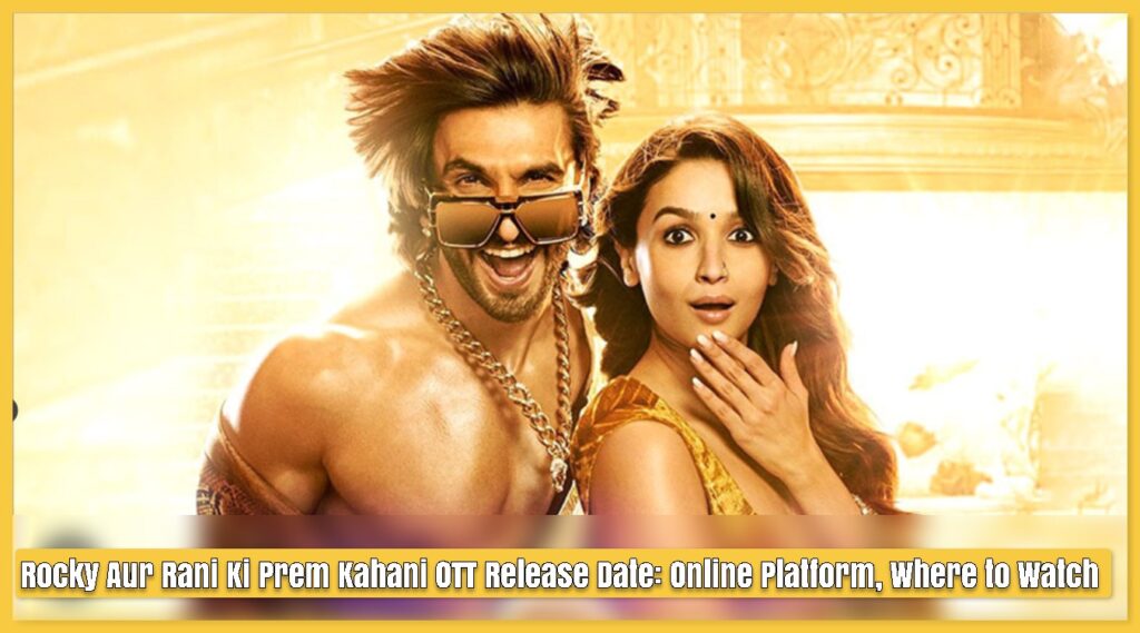 Rocky Aur Rani Ki Prem Kahani OTT Release Date: Online Platform, Where to Watch