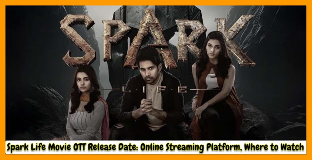 Spark Life Movie OTT Release Date: Online Streaming Platform, Where to Watch