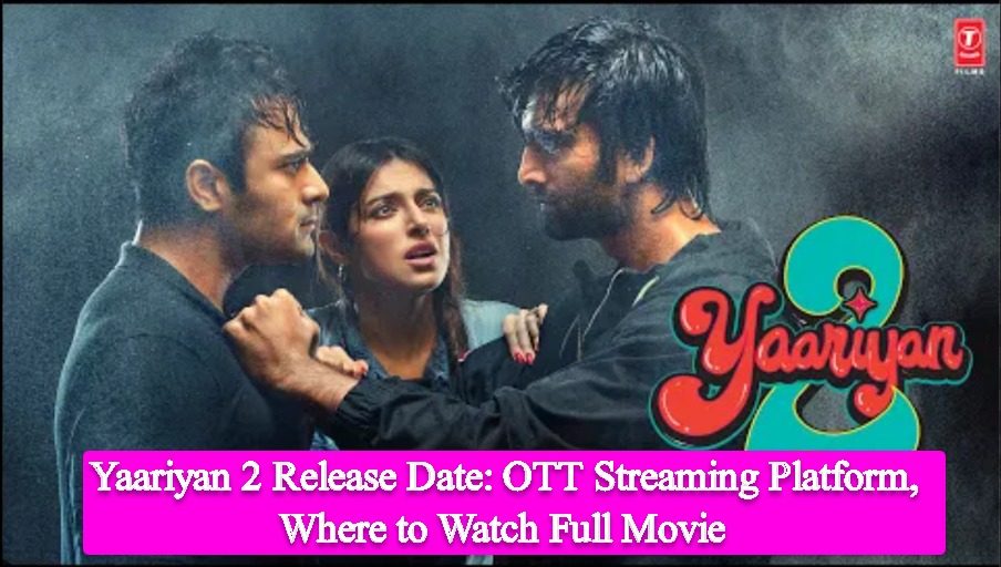 Yaariyan 2 Release Date: OTT Streaming Platform, Where to Watch Full Movie